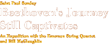 Saint Paul Sunday: Beethoven's Journey Still Captivates: An Expedition with the Emerson String Quartet and Bill McGlaughlin